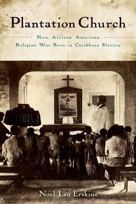 Plantation Church: How African American Religion Was Born in Caribbean Slavery book