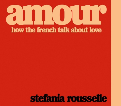 Amour: How the French Talk about Love book