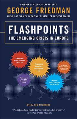 Flashpoints: The Emerging Crisis in Europe by George Friedman