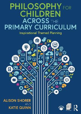 Philosophy for Children Across the Primary Curriculum: Inspirational Themed Planning by Alison Shorer