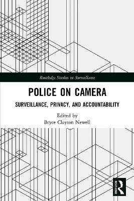 Police on Camera: Surveillance, Privacy, and Accountability by Bryce Clayton Newell