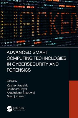 Advanced Smart Computing Technologies in Cybersecurity and Forensics by Keshav Kaushik