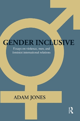 Gender Inclusive: Essays on violence, men, and feminist international relations by Adam Jones