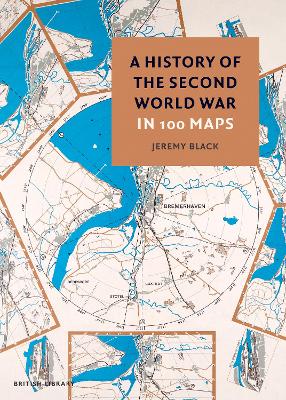 The A History of the Second World War in 100 Maps by Jeremy Black