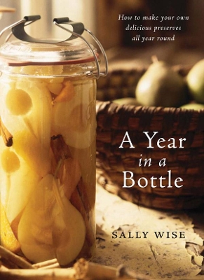 A Year in a Bottle: How to Make Your Own Delicious Preserves All Year Ro und book