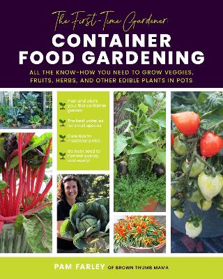 The First-Time Gardener: Container Food Gardening: All the know-how you need to grow veggies, fruits, herbs, and other edible plants in pots: Volume 4 book