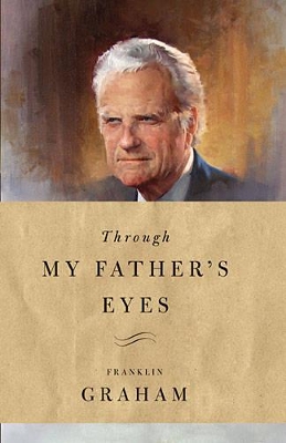 Through My Father's Eyes by Franklin Graham