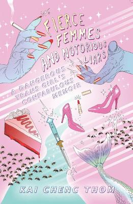 Fierce Femmes and Notorious Liars: A Dangerous Trans Girl's Confabulous Memoir book