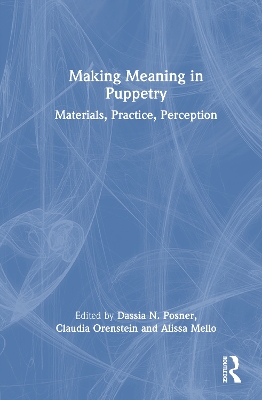Making Meaning in Puppetry: Materials, Practice, Perception by Dassia N. Posner