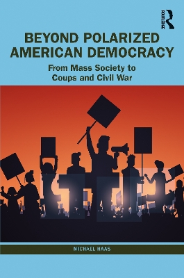 Beyond Polarized American Democracy: From Mass Society to Coups and Civil War by Michael Haas