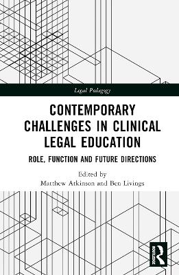 Contemporary Challenges in Clinical Legal Education: Role, Function and Future Directions by Matthew Atkinson