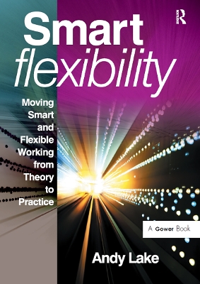 Smart Flexibility: Moving Smart and Flexible Working from Theory to Practice by Andy Lake