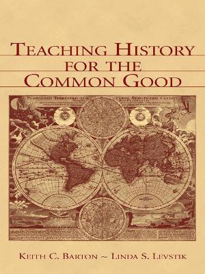 Teaching History for the Common Good by Keith C Barton