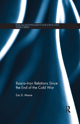 Russia-Iran Relations Since the End of the Cold War by Eric D. Moore