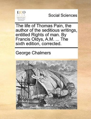 The Life of Thomas Pain, the Author of the Seditious Writings, Entitled Rights of Man. by Francis Oldys, A.M. ... the Sixth Edition, Corrected. book