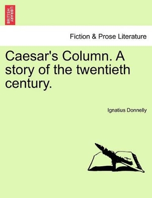 Caesar's Column. a Story of the Twentieth Century. by Ignatius Donnelly