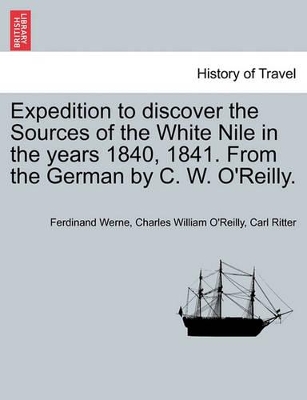 Expedition to Discover the Sources of the White Nile in the Years 1840, 1841. from the German by C. W. O'Reilly. book
