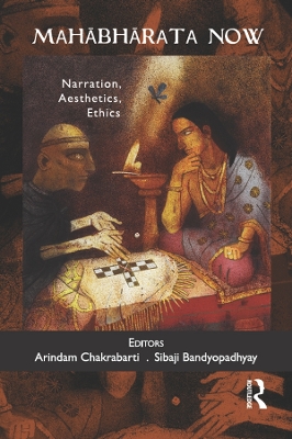 Mahabharata Now: Narration, Aesthetics, Ethics by Arindam Chakrabarti