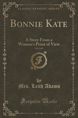 Bonnie Kate, Vol. 2 of 3: A Story from a Woman's Point of View (Classic Reprint) book