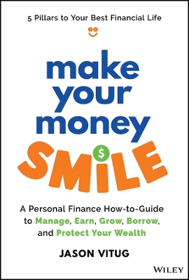 Make Your Money Smile: A Personal Finance How-To-Guide to Manage, Earn, Grow, Borrow, and Protect Your Money by Jason Vitug
