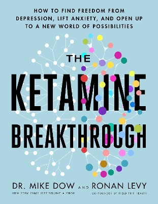 The Ketamine Breakthrough: How to Find Freedom from Depression, Lift Anxiety, and Open Up to a New World of Possibilities by Dr Mike Dow