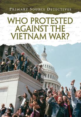 Who Protested Against the Vietnam War? by Richard Spilsbury