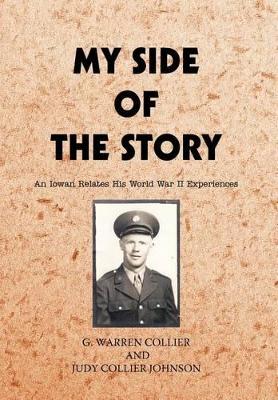 My Side of the Story: An Iowan Relates His World War II Experiences by G Warren Collier