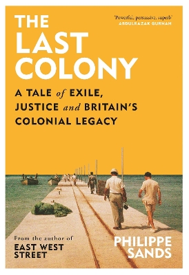 The Last Colony: A Tale of Exile, Justice and Britain’s Colonial Legacy by Philippe Sands