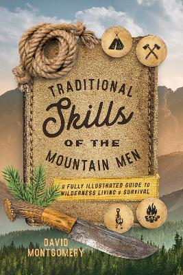 Traditional Skills of the Mountain Men: A Fully Illustrated Guide To Wilderness Living And Survival book