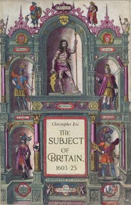 The Subject of Britain, 1603–25 by Christopher Ivic