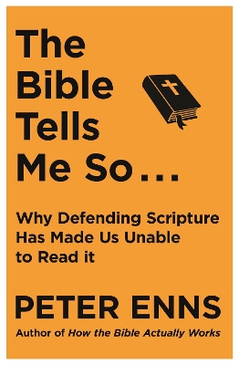 The Bible Tells Me So: Why defending Scripture has made us unable to read it by Peter Enns