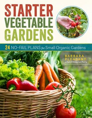 Starter Vegetable Gardens, 2nd Edition: 24 No-Fail Plans for Small Organic Gardens by Barbara Pleasant