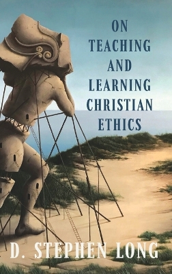 On Teaching and Learning Christian Ethics by D. Stephen Long