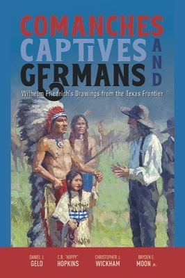 Comanches, Captives, and Germans: Wilhelm Friedrich's Drawings from the Texas Frontier book