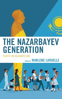 The Nazarbayev Generation: Youth in Kazakhstan book