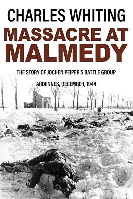 Massacre at Malmedy: The Story of Jochen Peiper's Battle Group, Ardennes, December, 1944 by Charles Whiting