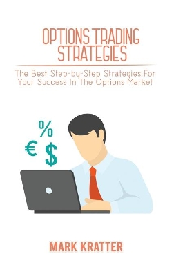 Options Trading Strategies: The Best Step-by-Step Strategies For Your Success In The Options Market book