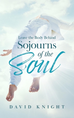 Leave the Body Behind: Sojourns of the Soul book