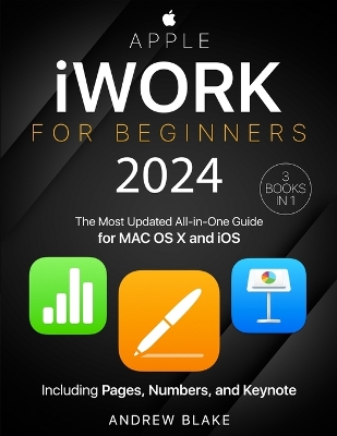 Apple iWork for Beginners: [3 in 1] The Most Updated All-in-One Guide for MAC OS X and iOS Including Pages, Numbers, and Keynote book