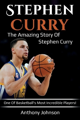 Stephen Curry: The amazing story of Stephen Curry - one of basketball's most incredible players! book