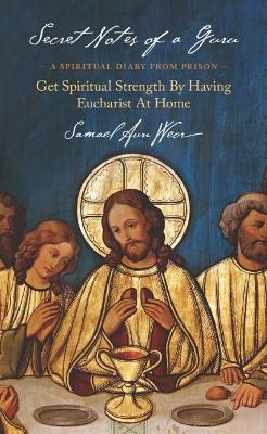 Secret Notes of a Guru: A Spiritual Diary from Prison: Get Spiritual Strength by Having Eucharist at Home book