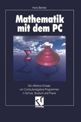 Mathematik mit dem PC: Der effektive Einsatz von Computeralgebra-Programmen in Schule, Studium und Praxis book