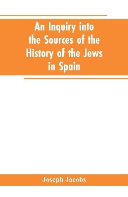 An inquiry into the sources of the history of the Jews in Spain book