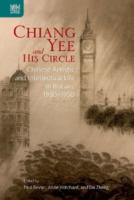 Chiang Yee and His Circle: Chinese Artistic and Intellectual Life in Britain, 1930-1950 book