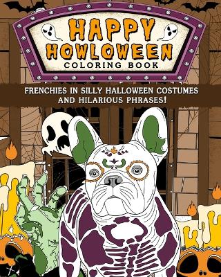 Frenchies Happy Howloween Coloring Book: Silly Halloween Costumes and Hilarious Phrases book