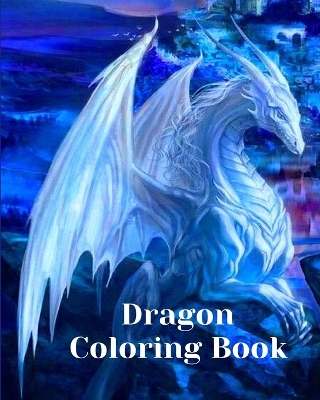 Dragon Coloring Book: For Adults with Mythical Creatures and Fantasy Dragons Design and Patterns ꟾ book