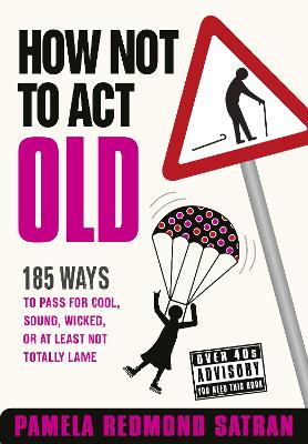 How Not to Act Old by Pamela Redmond Satran