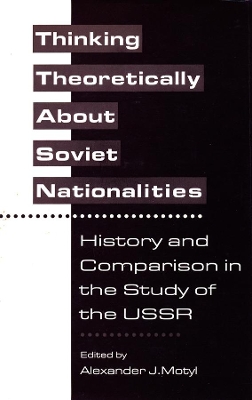 Thinking Theoretically About Soviet Nationalities: History and Comparison in the Study of the USSR book