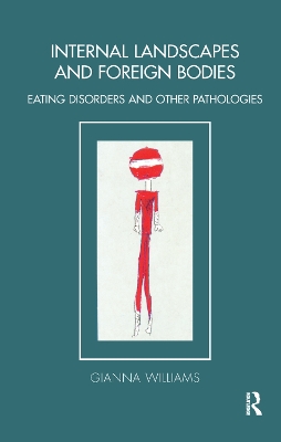 Internal Landscapes and Foreign Bodies: Eating Disorders and Other Pathologies by Gianna Williams