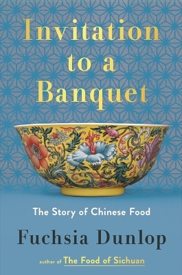 Invitation to a Banquet: The Story of Chinese Food by Fuchsia Dunlop